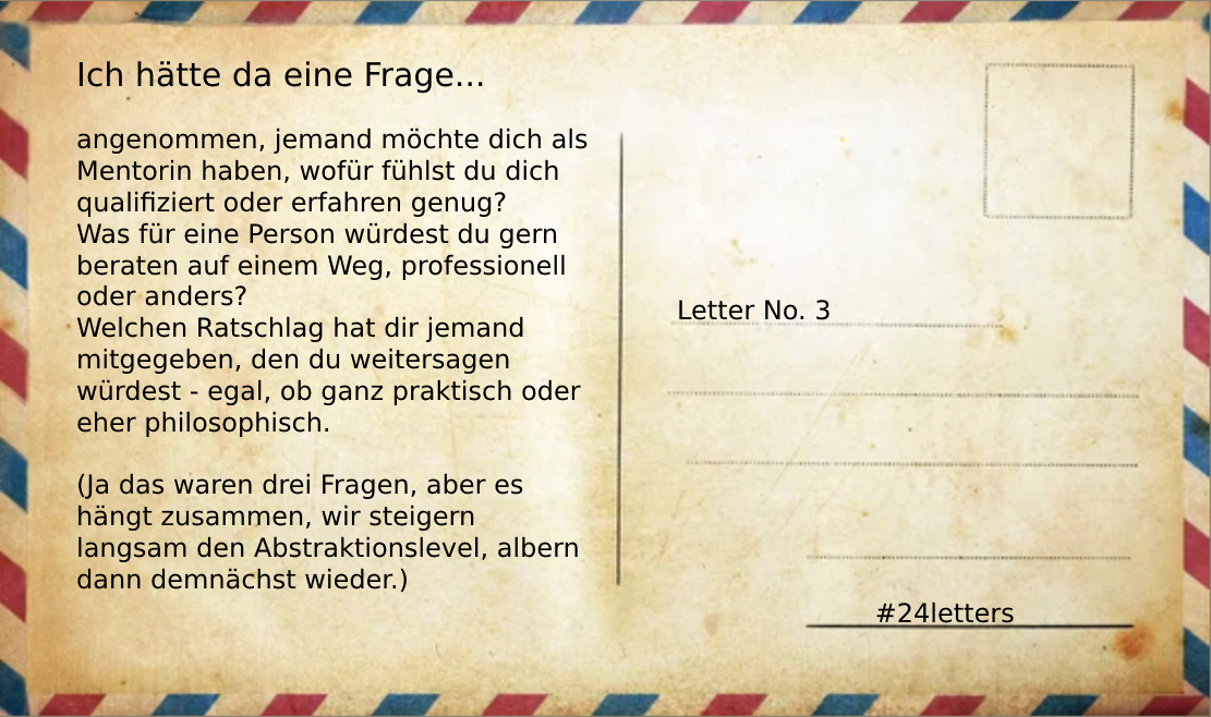Jemand möchte dich als Mentorin haben, wofür? Was für eine Person würdest du gern beraten auf einem Weg, professionell oder anders? Welchen Ratschlag hat dir jemand mitgegeben, den du weitersagen würdest?